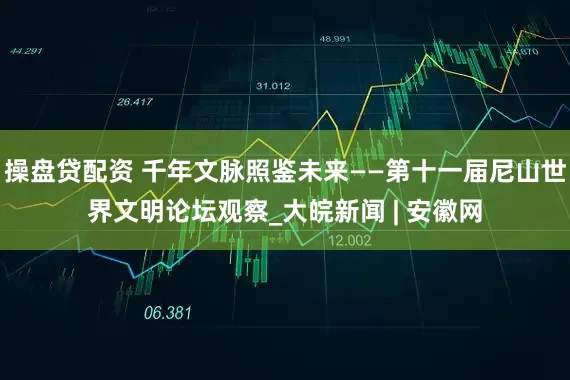 操盘贷配资 千年文脉照鉴未来——第十一届尼山世界文明论坛观察_大皖新闻 | 安徽网