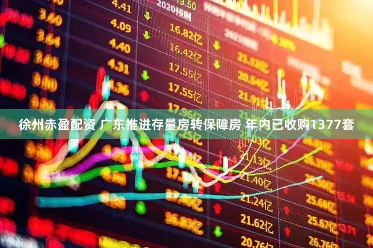 徐州赤盈配资 广东推进存量房转保障房 年内已收购1377套